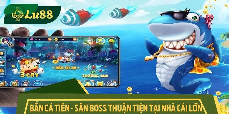 Bắn cá tiên - săn boss thuận tiện tại nhà cái lớn