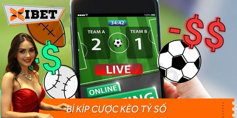 Bí Kíp Cược Kèo Tỷ Số Chính Xác Từ Cao Thủ Xibet