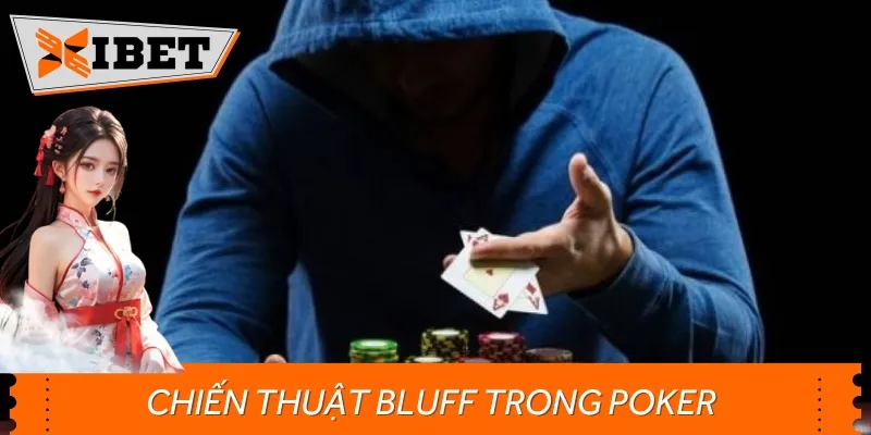 Chiến Thuật Bluff Trong Poker - Nghệ Thuật Đánh Lừa Đối Thủ