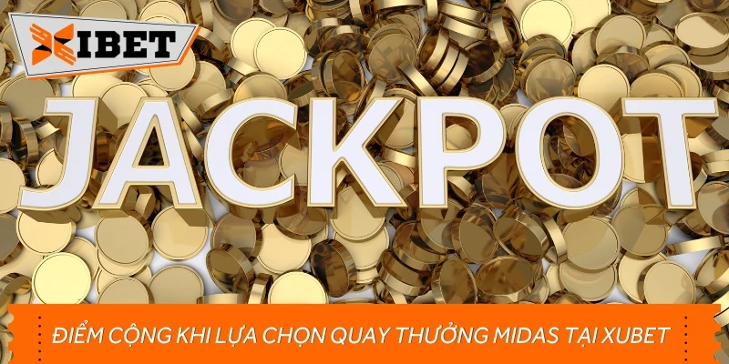 Điểm cộng khi lựa chọn quay thưởng Midas tại Xubet
