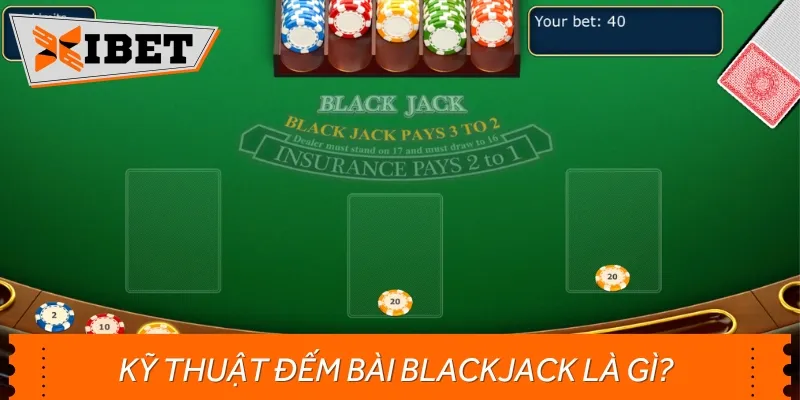 Kỹ thuật đếm bài Blackjack là công cụ giúp người chơi tăng tỷ lệ thắng