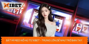 Bật Mí Mẹo Nổ Hũ Từ Xibet - Trúng Lớn Dễ Như Trở Bàn Tay