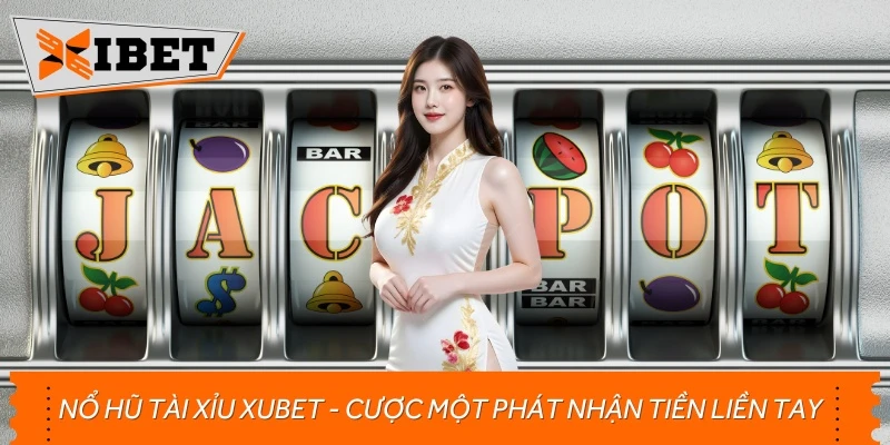 Nổ Hũ Tài Xỉu Xibet - Cược Một Phát Nhận Tiền Liền Tay