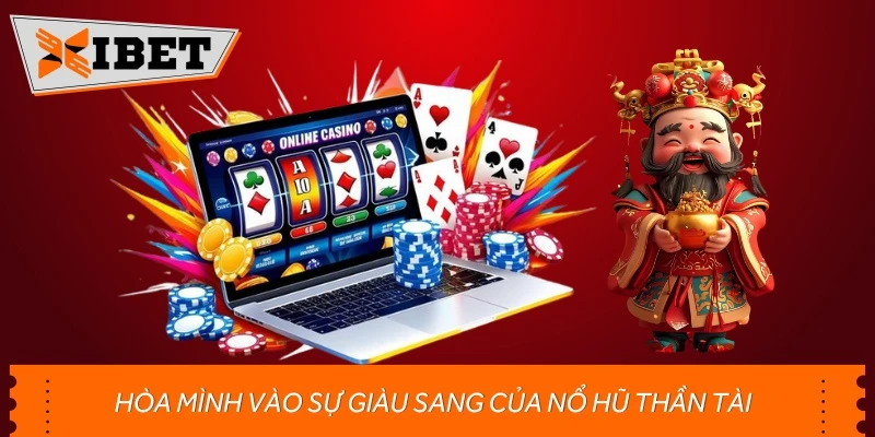 Hòa mình vào sự giàu sang của nổ hũ Thần Tài