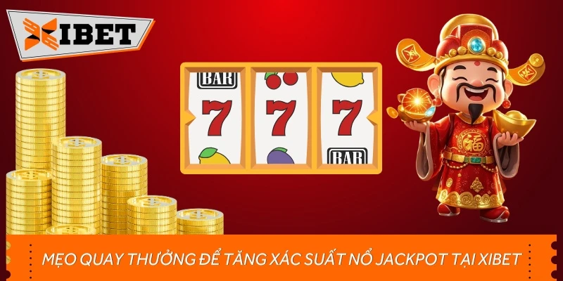 Mẹo quay thưởng để tăng xác suất nổ Jackpot tại Xibet