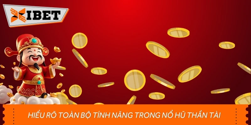 Hiểu rõ toàn bộ tính năng trong nổ hũ Thần Tài