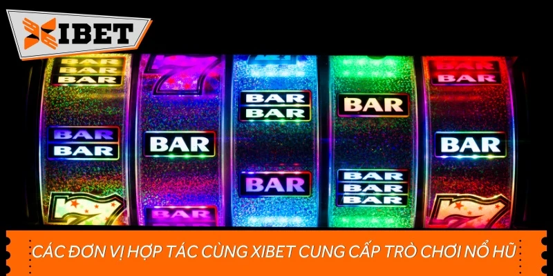 Các đơn vị hợp tác cùng Xibet cung cấp trò chơi nổ hũ