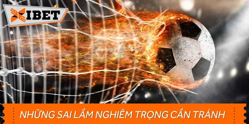 Tránh các sai lầm khi soi kèo