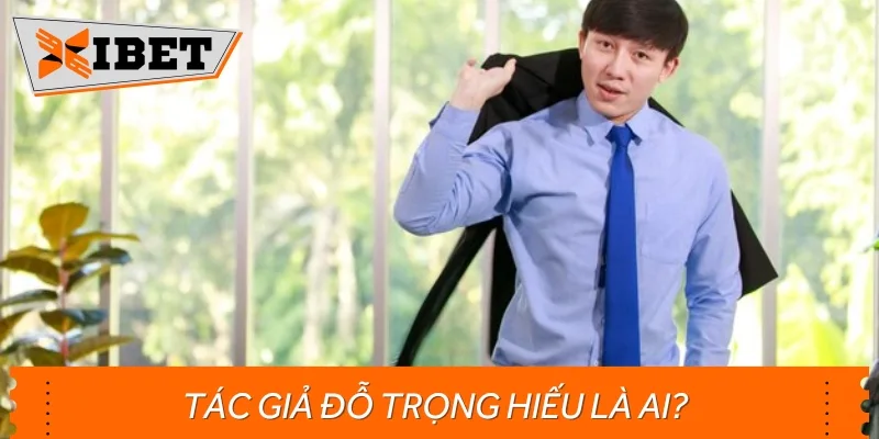Tác giả Đỗ Trọng Hiếu là cây bút có kinh nghiệm dày dặn trong ngành